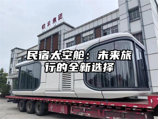 民宿太空舱：未来旅行的全新选择