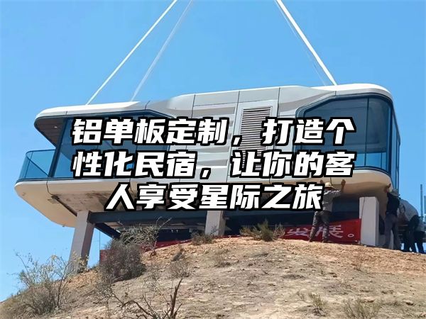 铝单板定制，打造个性化民宿，让你的客人享受星际之旅