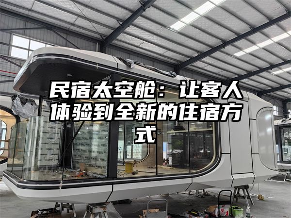 民宿太空舱：让客人体验到全新的住宿方式
