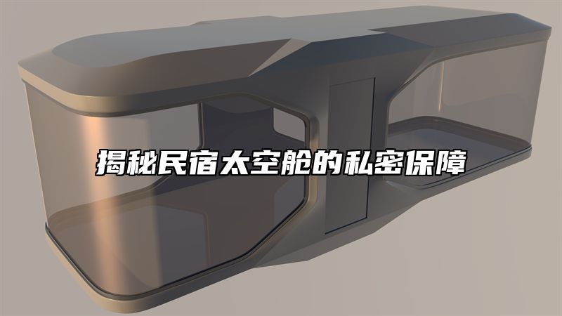 揭秘民宿太空舱的私密保障