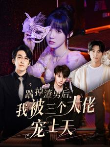踹掉渣男后我被三个大佬宠上天第02集